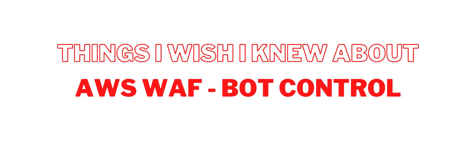 /things-i-wish-i-knew-aws-waf-bot-control/cover-image.jpg
