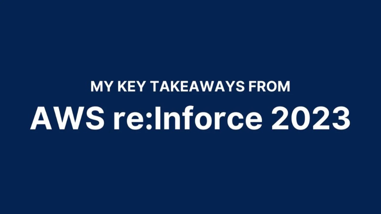 My Key Takeaways from AWS re:Inforce 2023