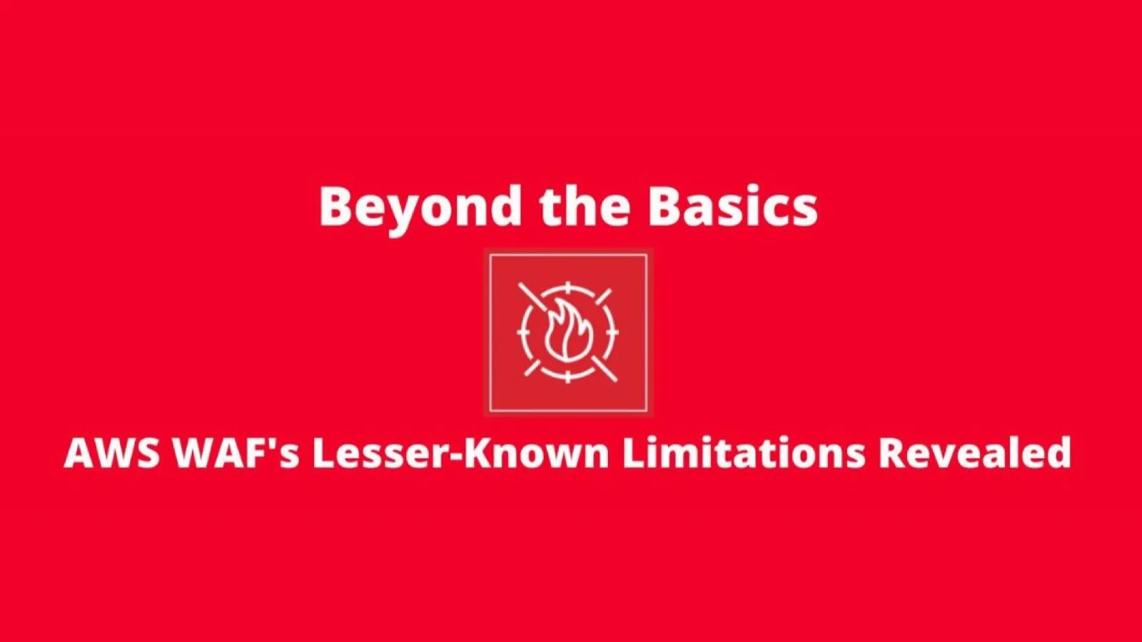 Beyond the Basics: AWS WAF's Lesser-Known Limitations